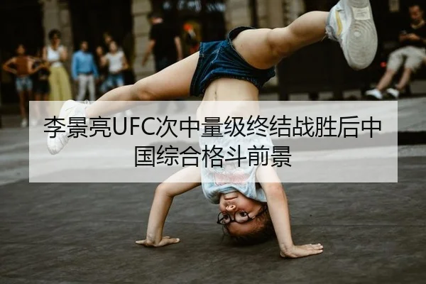 李景亮UFC次中量级终结战胜后中国综合格斗前景