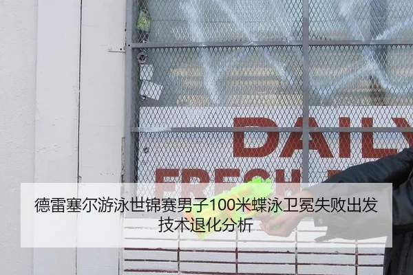 德雷塞尔游泳世锦赛男子100米蝶泳卫冕失败出发技术退化分析